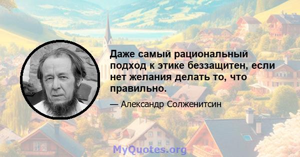 Даже самый рациональный подход к этике беззащитен, если нет желания делать то, что правильно.