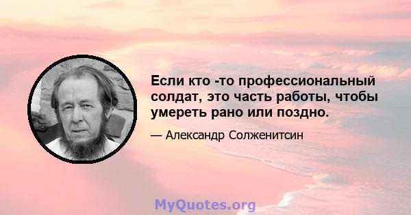 Если кто -то профессиональный солдат, это часть работы, чтобы умереть рано или поздно.