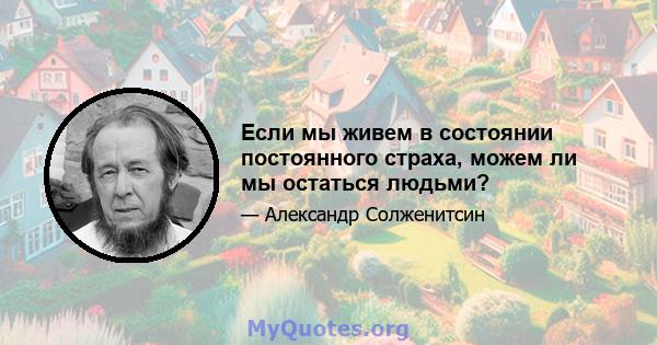 Если мы живем в состоянии постоянного страха, можем ли мы остаться людьми?