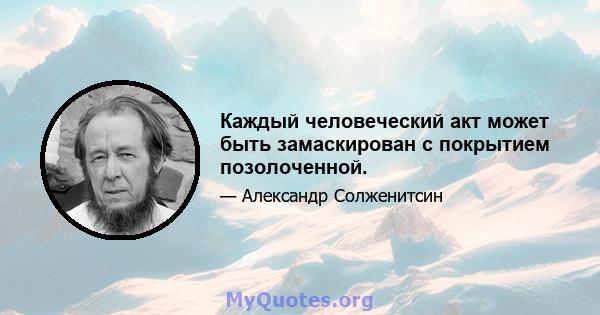 Каждый человеческий акт может быть замаскирован с покрытием позолоченной.