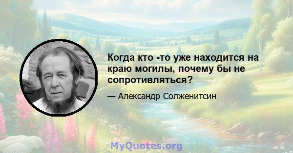 Когда кто -то уже находится на краю могилы, почему бы не сопротивляться?