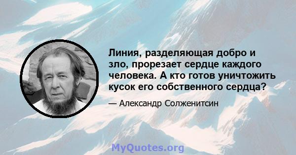 Линия, разделяющая добро и зло, прорезает сердце каждого человека. А кто готов уничтожить кусок его собственного сердца?