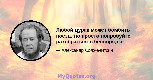 Любой дурак может бомбить поезд, но просто попробуйте разобраться в беспорядке.