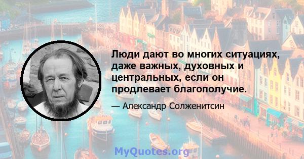 Люди дают во многих ситуациях, даже важных, духовных и центральных, если он продлевает благополучие.