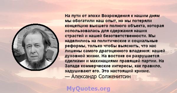 На пути от эпохи Возрождения к нашим дням мы обогатили наш опыт, но мы потеряли концепцию высшего полного объекта, которая использовалась для сдержания наших страстей и нашей безответственности. Мы наделились на