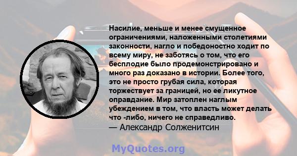 Насилие, меньше и менее смущенное ограничениями, наложенными столетиями законности, нагло и победоностно ходит по всему миру, не заботясь о том, что его бесплодие было продемонстрировано и много раз доказано в истории.