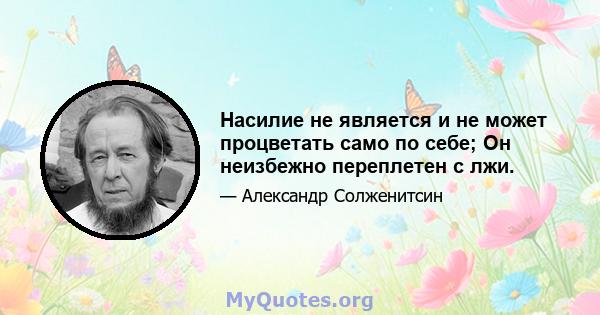 Насилие не является и не может процветать само по себе; Он неизбежно переплетен с лжи.