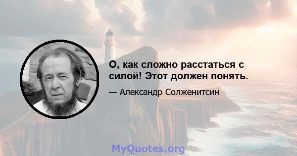 О, как сложно расстаться с силой! Этот должен понять.