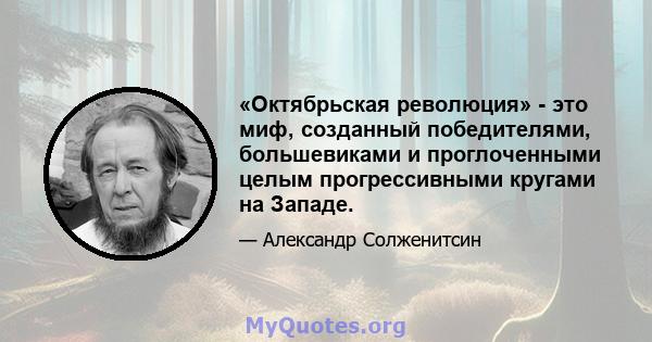 «Октябрьская революция» - это миф, созданный победителями, большевиками и проглоченными целым прогрессивными кругами на Западе.