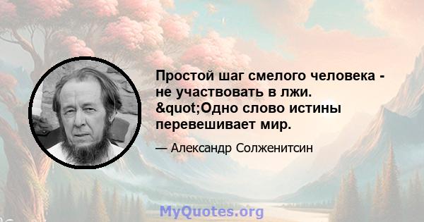 Простой шаг смелого человека - не участвовать в лжи. "Одно слово истины перевешивает мир.