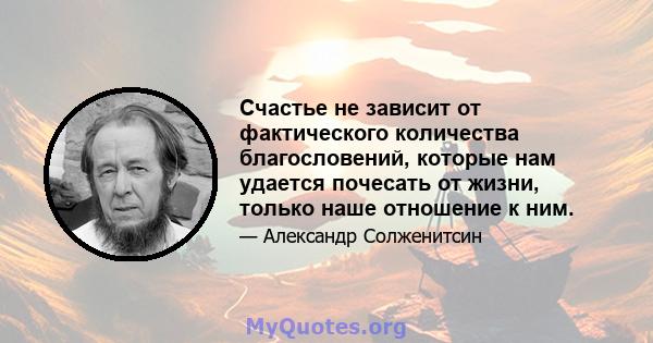 Счастье не зависит от фактического количества благословений, которые нам удается почесать от жизни, только наше отношение к ним.