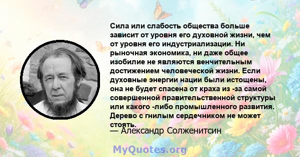 Сила или слабость общества больше зависит от уровня его духовной жизни, чем от уровня его индустриализации. Ни рыночная экономика, ни даже общее изобилие не являются венчительным достижением человеческой жизни. Если