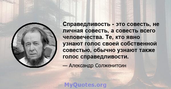 Справедливость - это совесть, не личная совесть, а совесть всего человечества. Те, кто явно узнают голос своей собственной совестью, обычно узнают также голос справедливости.