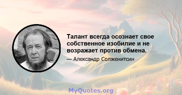 Талант всегда осознает свое собственное изобилие и не возражает против обмена.