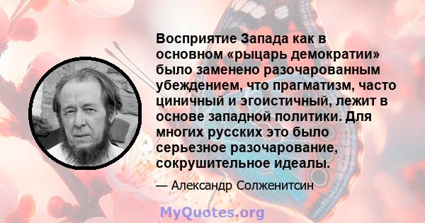 Восприятие Запада как в основном «рыцарь демократии» было заменено разочарованным убеждением, что прагматизм, часто циничный и эгоистичный, лежит в основе западной политики. Для многих русских это было серьезное