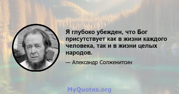 Я глубоко убежден, что Бог присутствует как в жизни каждого человека, так и в жизни целых народов.