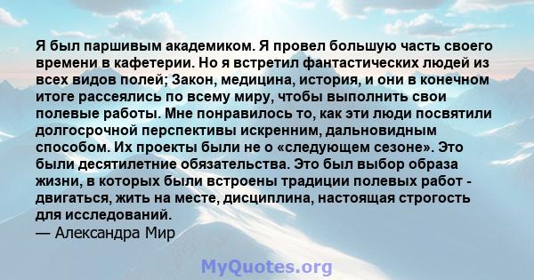 Я был паршивым академиком. Я провел большую часть своего времени в кафетерии. Но я встретил фантастических людей из всех видов полей; Закон, медицина, история, и они в конечном итоге рассеялись по всему миру, чтобы