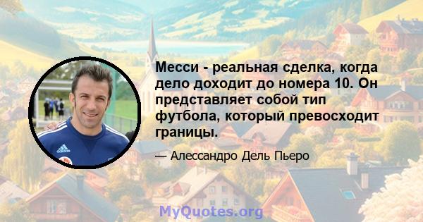 Месси - реальная сделка, когда дело доходит до номера 10. Он представляет собой тип футбола, который превосходит границы.