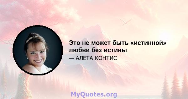 Это не может быть «истинной» любви без истины