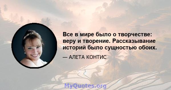 Все в мире было о творчестве: веру и творение. Рассказывание историй было сущностью обоих.