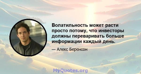 Волатильность может расти просто потому, что инвесторы должны переваривать больше информации каждый день.