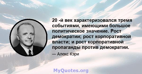 20 -й век характеризовался тремя событиями, имеющими большое политическое значение. Рост демократии; рост корпоративной власти; и рост корпоративной пропаганды против демократии.