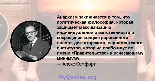 Анархизм заключается в том, что политическая философия, которая защищает максимизацию индивидуальной ответственности и сокращение концентрированного власти, диктаторского, парламентского: институтов, которые слабо идут