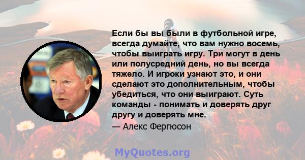 Если бы вы были в футбольной игре, всегда думайте, что вам нужно восемь, чтобы выиграть игру. Три могут в день или полусредний день, но вы всегда тяжело. И игроки узнают это, и они сделают это дополнительным, чтобы