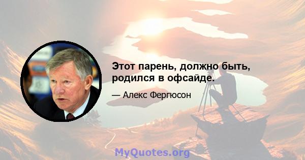 Этот парень, должно быть, родился в офсайде.