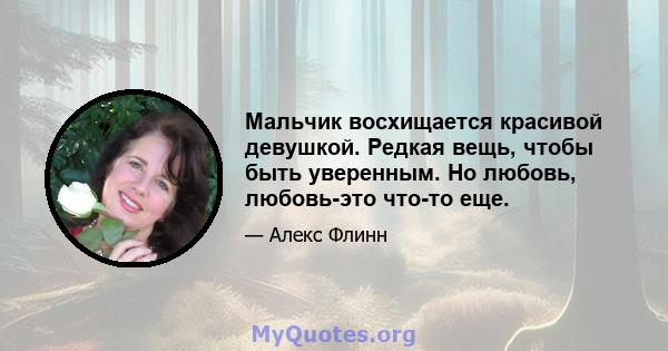 Мальчик восхищается красивой девушкой. Редкая вещь, чтобы быть уверенным. Но любовь, любовь-это что-то еще.