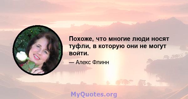 Похоже, что многие люди носят туфли, в которую они не могут войти.