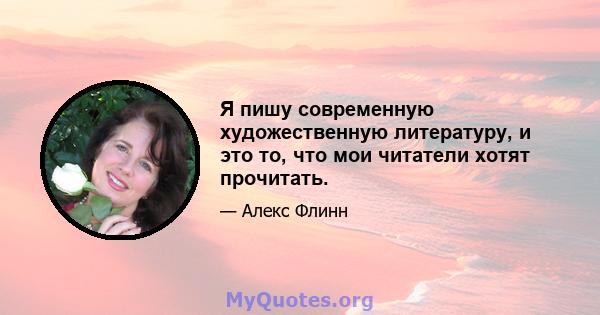 Я пишу современную художественную литературу, и это то, что мои читатели хотят прочитать.