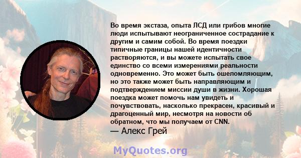 Во время экстаза, опыта ЛСД или грибов многие люди испытывают неограниченное сострадание к другим и самим собой. Во время поездки типичные границы нашей идентичности растворяются, и вы можете испытать свое единство со