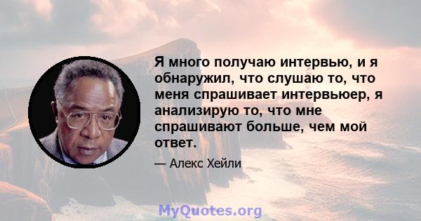 Я много получаю интервью, и я обнаружил, что слушаю то, что меня спрашивает интервьюер, я анализирую то, что мне спрашивают больше, чем мой ответ.