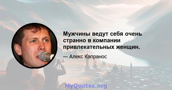 Мужчины ведут себя очень странно в компании привлекательных женщин.