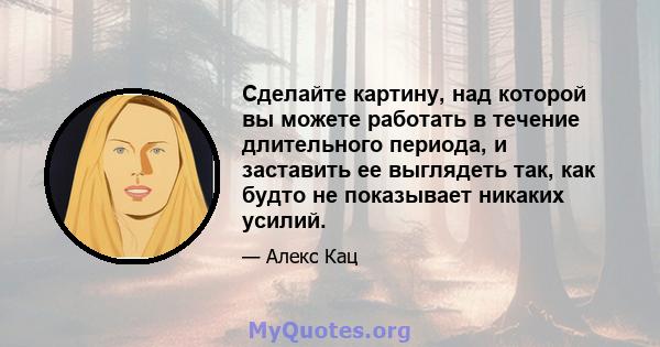 Сделайте картину, над которой вы можете работать в течение длительного периода, и заставить ее выглядеть так, как будто не показывает никаких усилий.