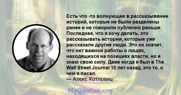 Есть что -то волнующее в рассказывании историй, которые не были разделены ранее и не говорили публично раньше. Последнее, что я хочу делать, это рассказывать истории, которые уже рассказали другие люди. Это не значит,