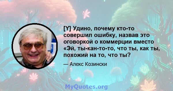 [Y] Удино, почему кто-то совершил ошибку, назвав это оговоркой о коммерции вместо «Эй, ты-кан-то-то, что ты, как ты, похожий на то, что ты?