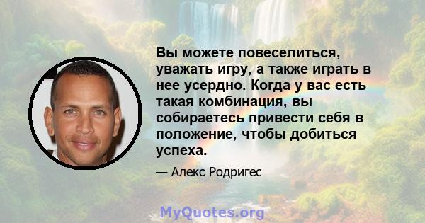 Вы можете повеселиться, уважать игру, а также играть в нее усердно. Когда у вас есть такая комбинация, вы собираетесь привести себя в положение, чтобы добиться успеха.