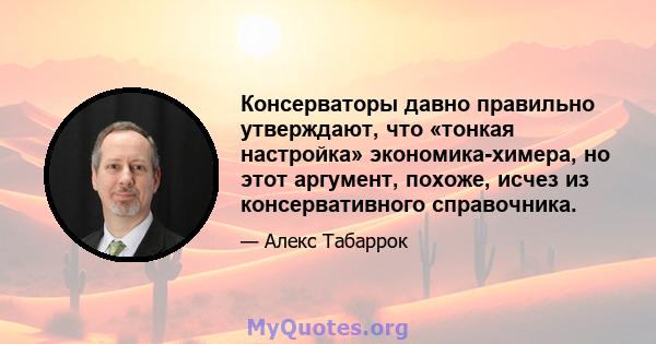 Консерваторы давно правильно утверждают, что «тонкая настройка» экономика-химера, но этот аргумент, похоже, исчез из консервативного справочника.