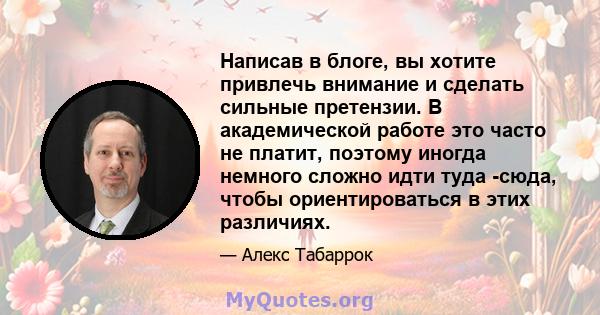 Написав в блоге, вы хотите привлечь внимание и сделать сильные претензии. В академической работе это часто не платит, поэтому иногда немного сложно идти туда -сюда, чтобы ориентироваться в этих различиях.