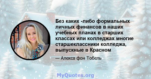 Без каких -либо формальных личных финансов в наших учебных планах в старших классах или колледжах многие старшеклассники колледжа, выпускные в Красном