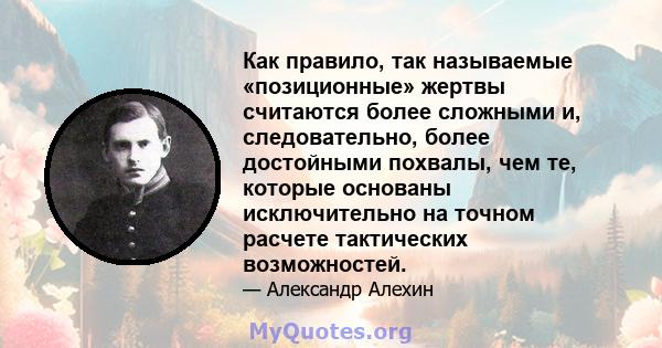 Как правило, так называемые «позиционные» жертвы считаются более сложными и, следовательно, более достойными похвалы, чем те, которые основаны исключительно на точном расчете тактических возможностей.