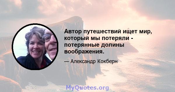 Автор путешествий ищет мир, который мы потеряли - потерянные долины воображения.