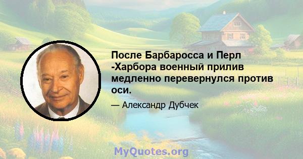 После Барбаросса и Перл -Харбора военный прилив медленно перевернулся против оси.