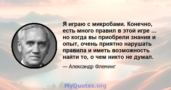 Я играю с микробами. Конечно, есть много правил в этой игре ... но когда вы приобрели знания и опыт, очень приятно нарушать правила и иметь возможность найти то, о чем никто не думал.