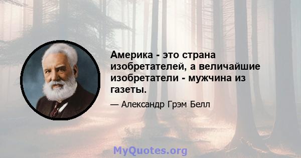 Америка - это страна изобретателей, а величайшие изобретатели - мужчина из газеты.