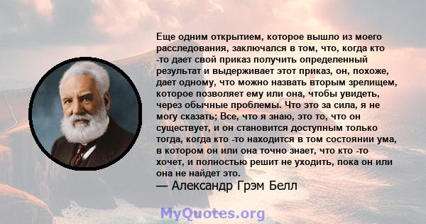 Еще одним открытием, которое вышло из моего расследования, заключался в том, что, когда кто -то дает свой приказ получить определенный результат и выдерживает этот приказ, он, похоже, дает одному, что можно назвать