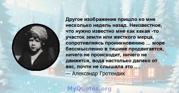 Другое изображение пришло ко мне несколько недель назад. Неизвестное, что нужно известно мне как какая -то участок земли или жесткого мерца, сопротивляясь проникновению ... море бессмысленно в тишине продвигается,