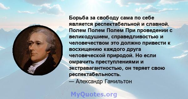 Борьба за свободу сама по себе является респектабельной и славной. Полем Полем Полем При проведении с великодушием, справедливостью и человечеством это должно привести к восхищению каждого друга человеческой природой.